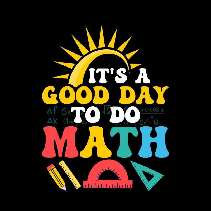 It's A Good Day To Do Math. Education Teacher
