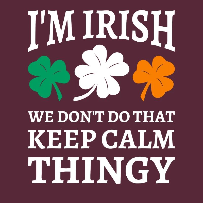 I'm Irish We Don't Do That Keep Calm Thingy