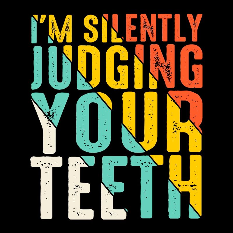 I'm Silently Judging Your Teeth 13
