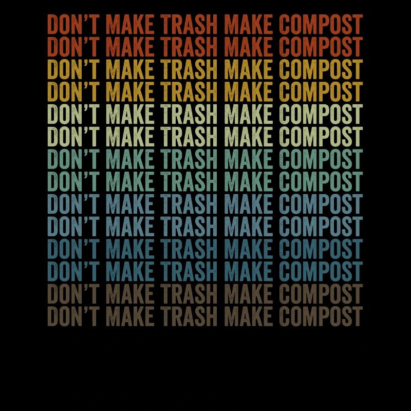 Don't make garbage, make compost, make compost