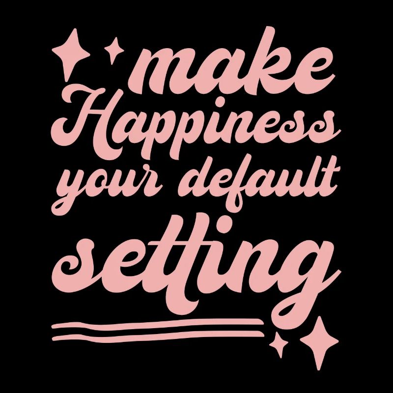 Make Happiness Your Default Setting