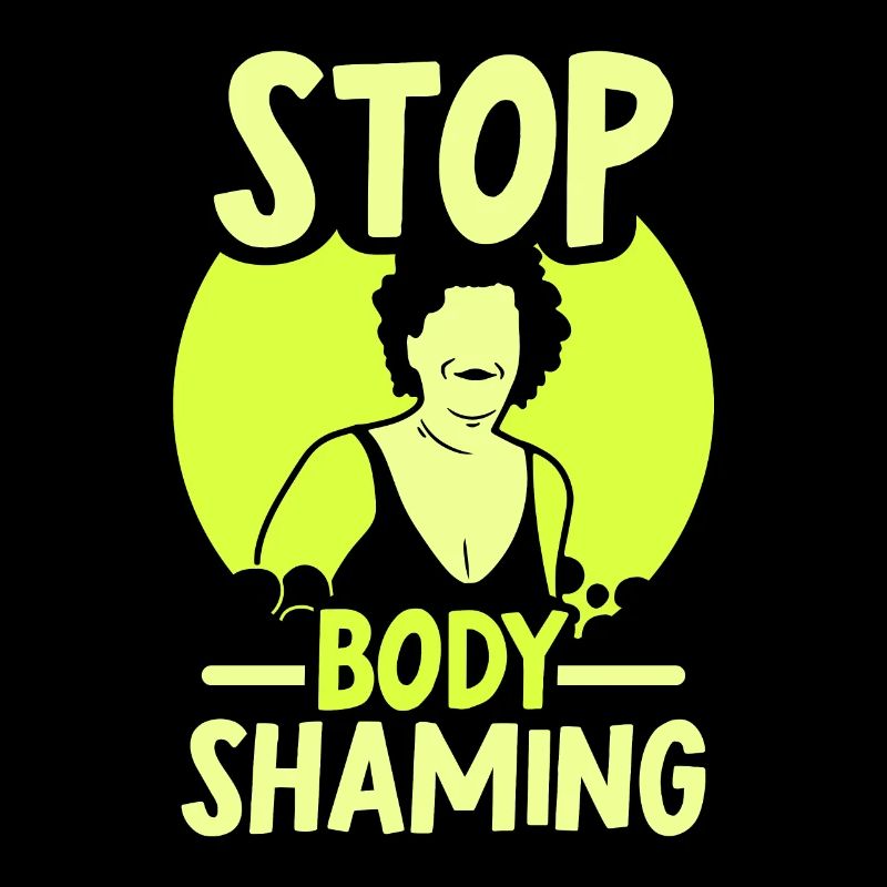 No more bodyshaming Annoying bodyshaming