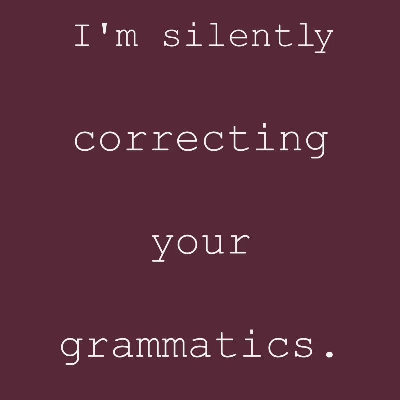 I'm Silently Correcting Your Grammatics