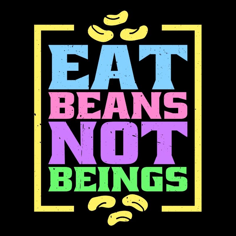 Eat Beans Not Beings 8