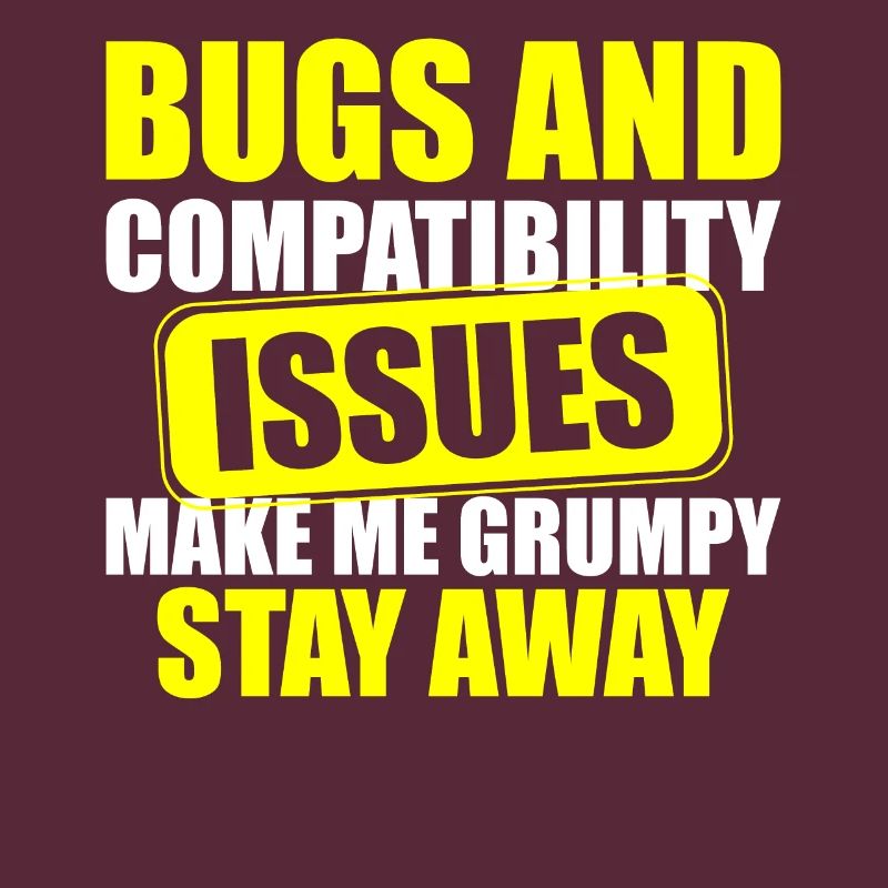 Bugs and Compatibility Issues Make Me Grumpy Stay