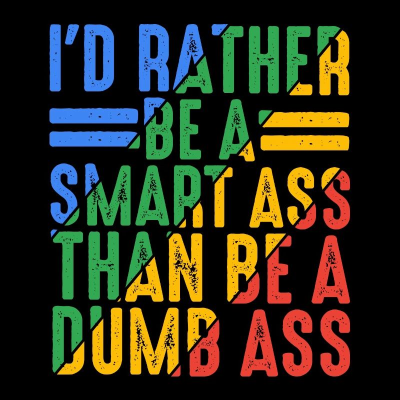 I'd Rather Be A Smart Ass Than Be A Dumb Ass 9