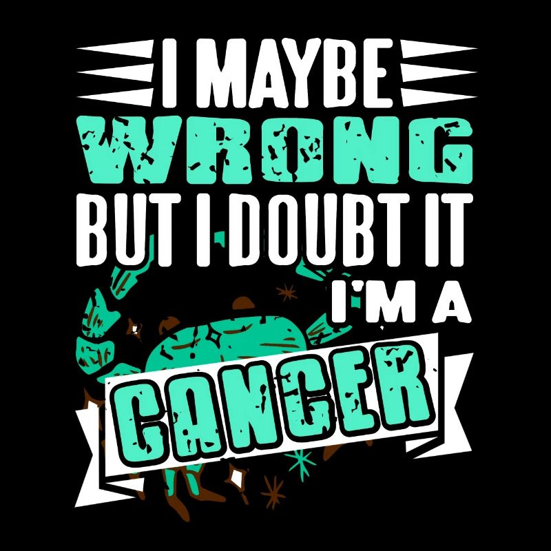 I Maybe Wrong But I Doubt It I'm A Cancer