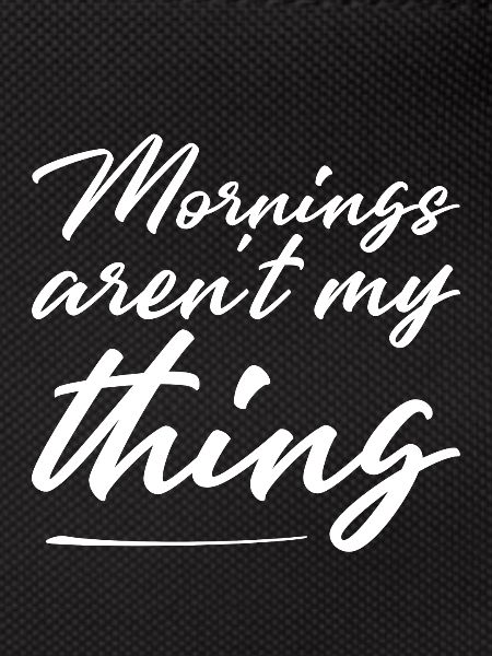 Mornings Aren't My Thing