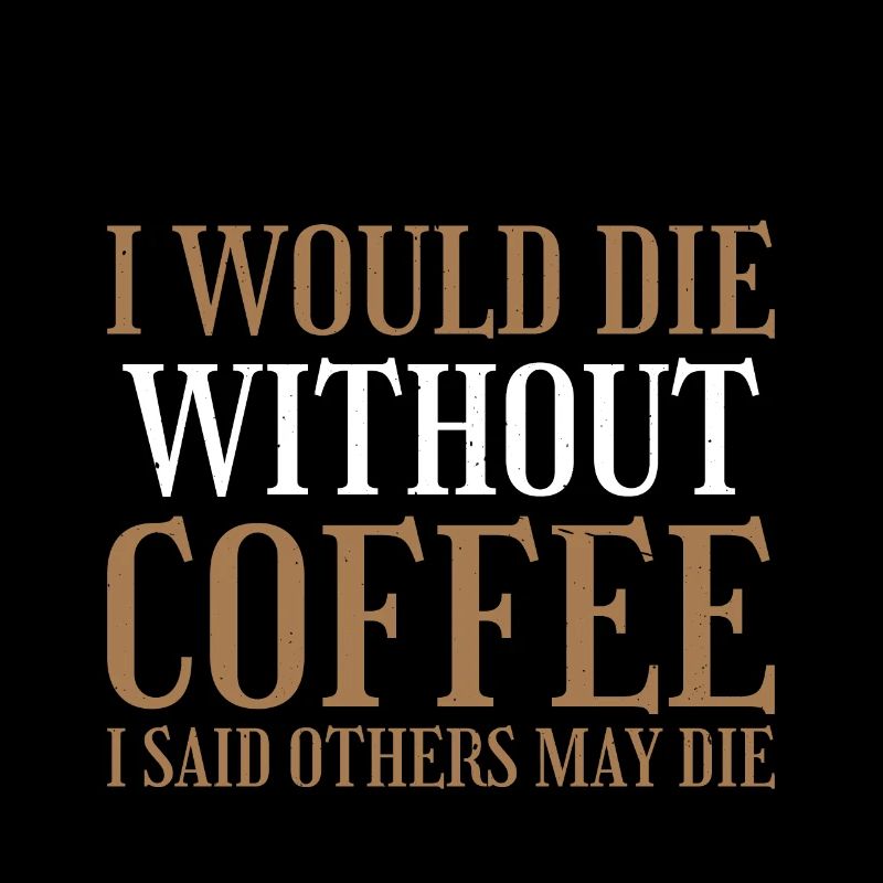 I Never Said I Would Die Without Coffee 2