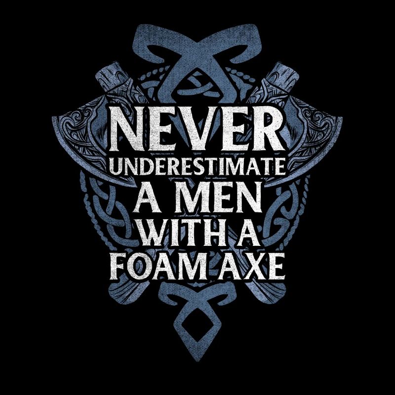 Never Underestimate A Men With A Foam Axe