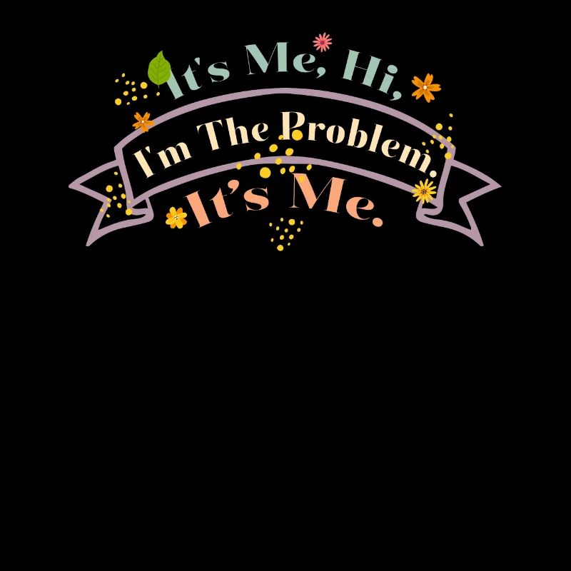 It's Me, Hi, I'm The Problem
