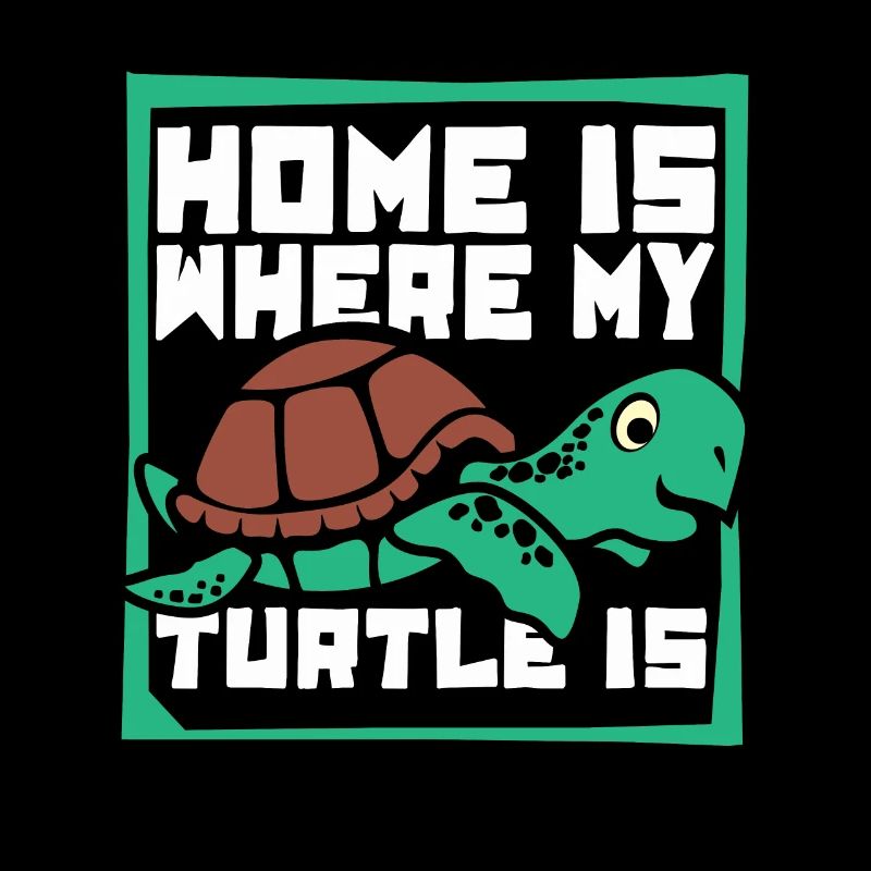 Home Is Where My Turtle Is Tortoise