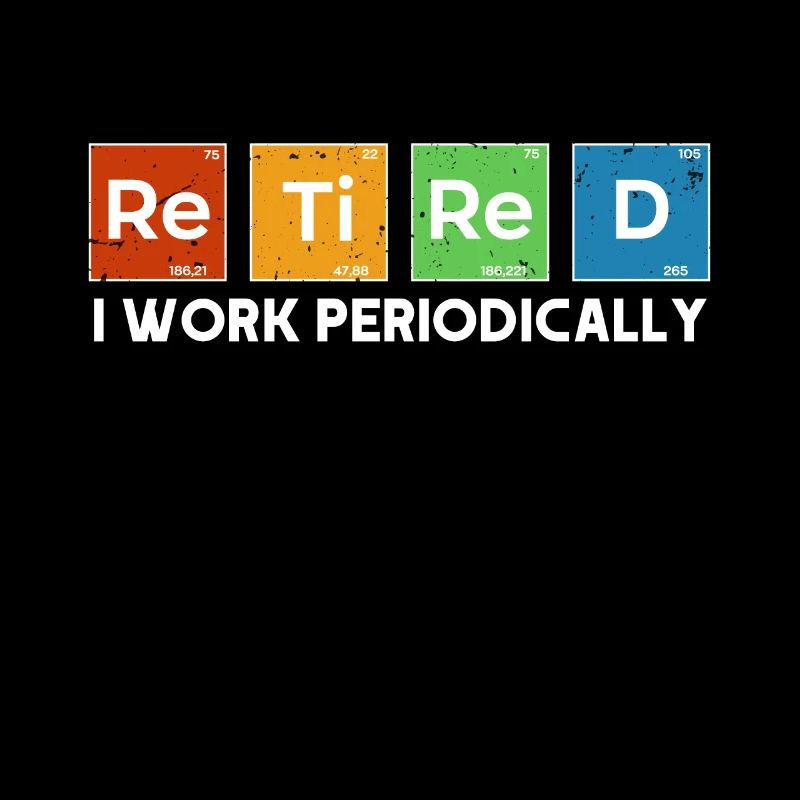 Retired I Work Periodically Chemistry Retirement