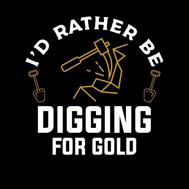 I'd Rather Be Digging For Gold Coal Miner