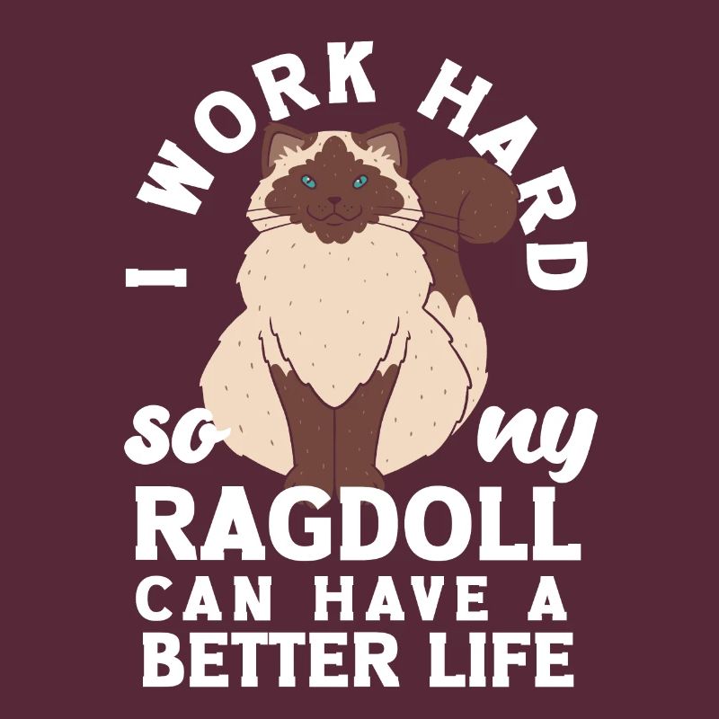I work hard so my Ragdoll can have a better life