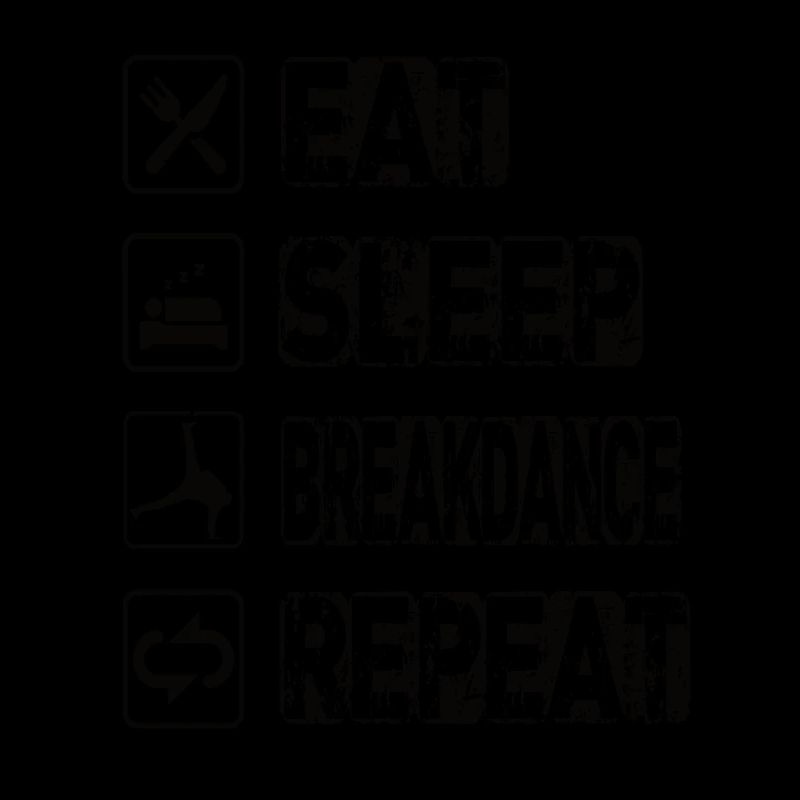 Eat Sleep Breakdance Repeat