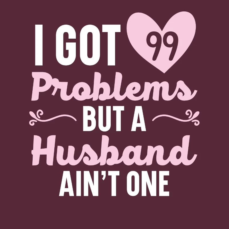 I have 99 problems, but a husband is not an H