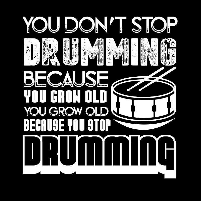 Drummer You Grow Old When You Stop Drumming