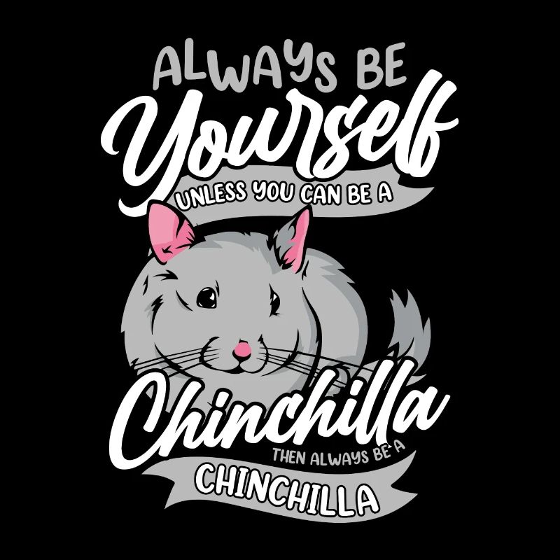 Always Be Yourself Unless You Can Be A Chinchilla