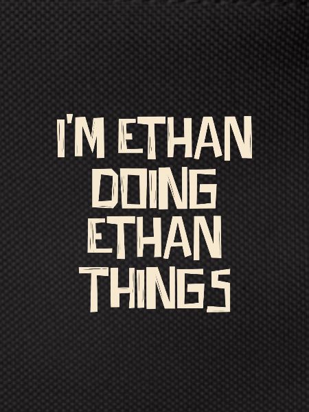 I'm Ethan doing Ethan things