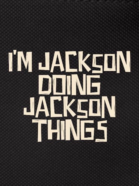 I'm Jackson doing Jackson things