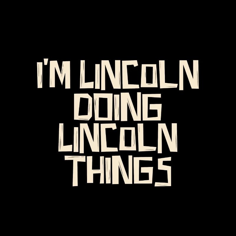 I'm Lincoln doing Lincoln things