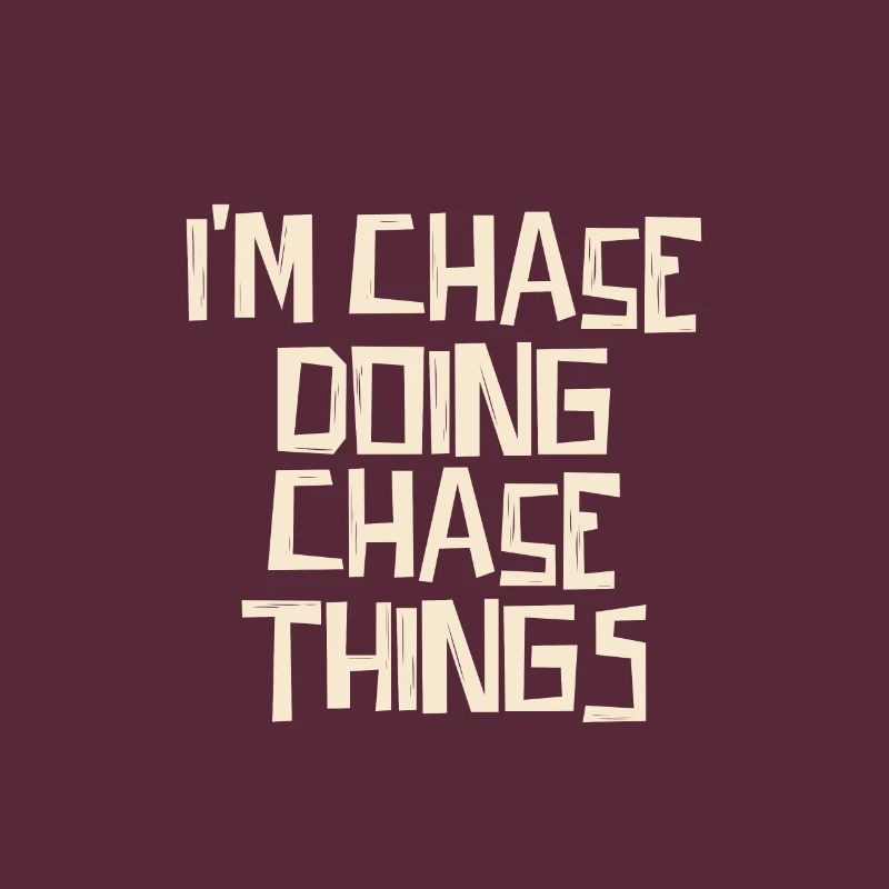 I'm Chase doing Chase things