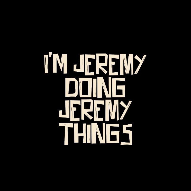 I'm Jeremy doing Jeremy things