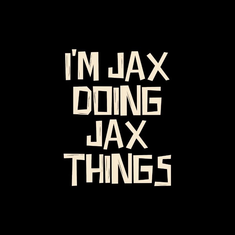 I'm Jax doing Jax things