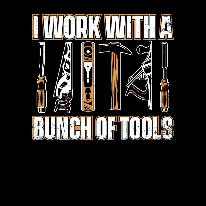 I Work With a Bunch Of Tools Schreiner Carpenter