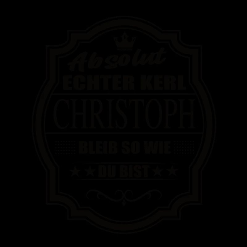 Absolut Echter Kerl Christoph Bleib So Wie Du Bist