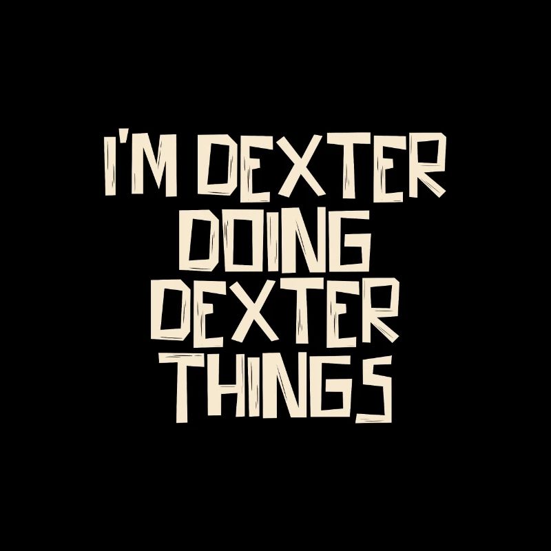 I'm Dexter doing Dexter things