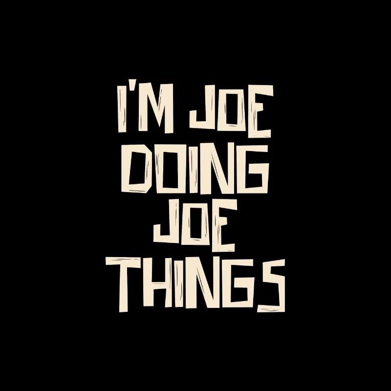 I'm Joe doing Joe things
