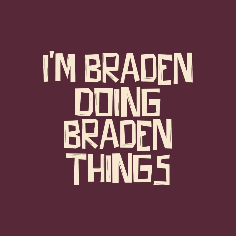 I'm Braden doing Braden things