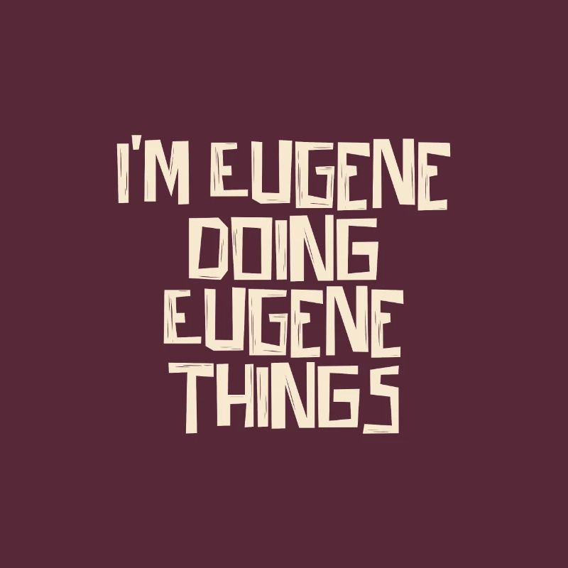 I'm Eugene doing Eugene things