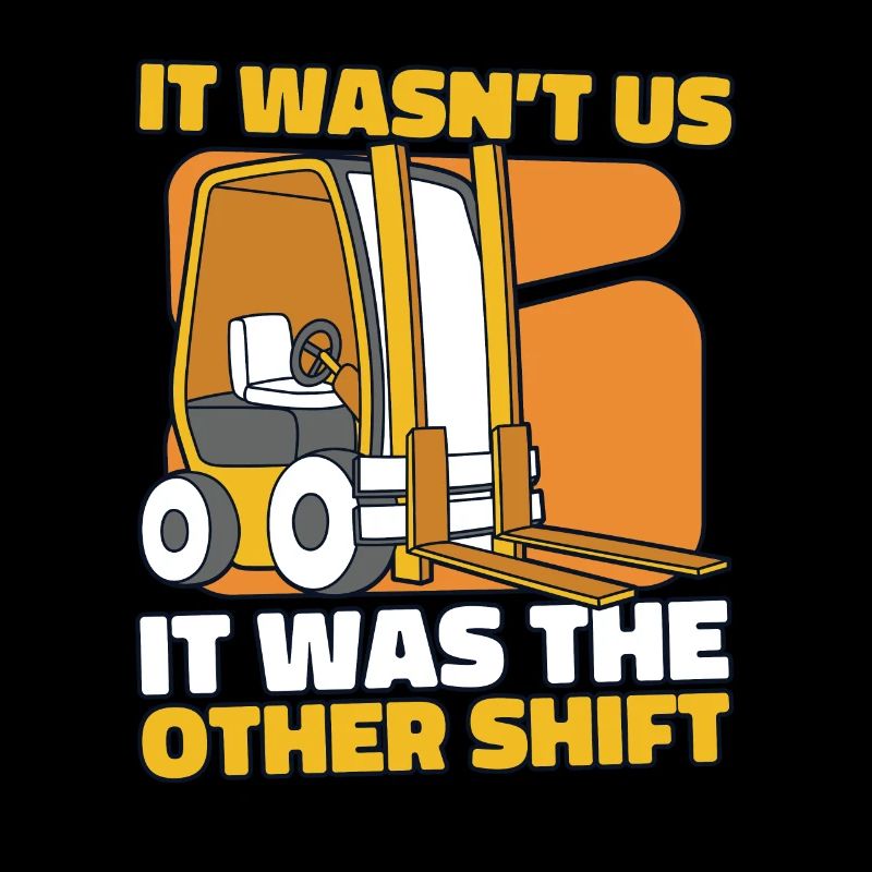 It Wasn't Us It Was The Other Shift Gabelstapler
