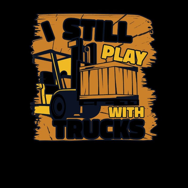 I Still Play With Trucks Forklift Driver