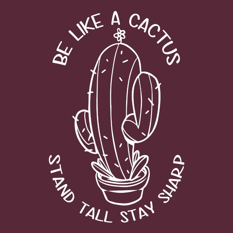 Be like a cactus, stand tall, stay sharp