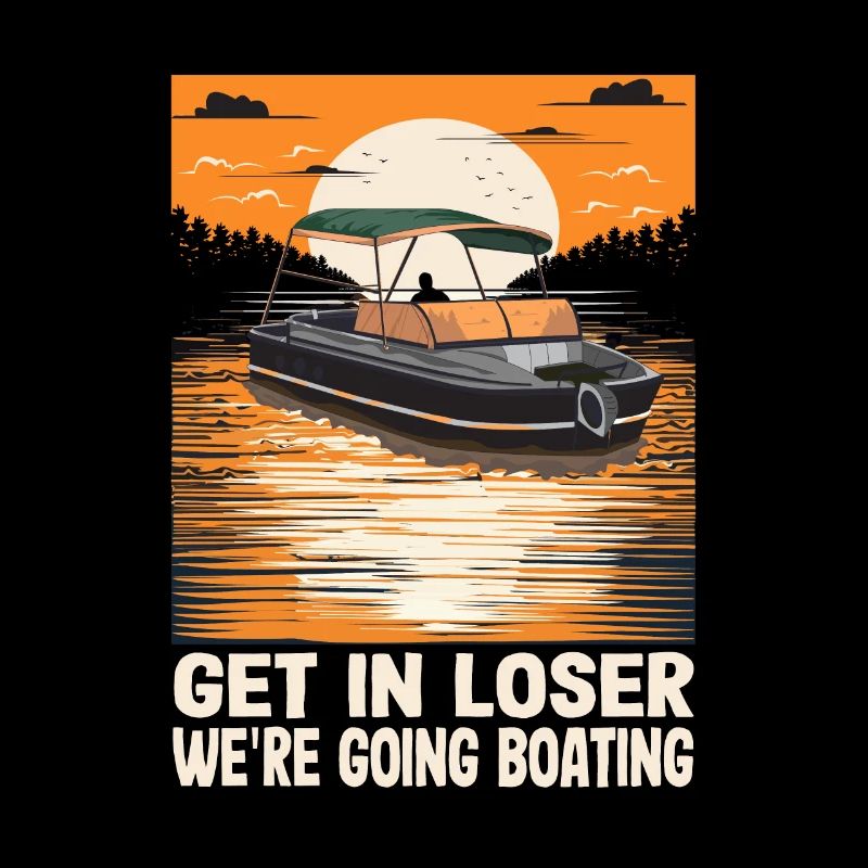 Get In Loser We're Going Boating Funny