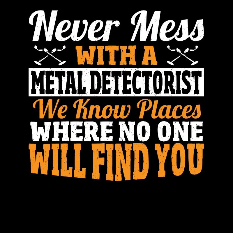 Never Mess With A Metal Detectorist Metal Detector