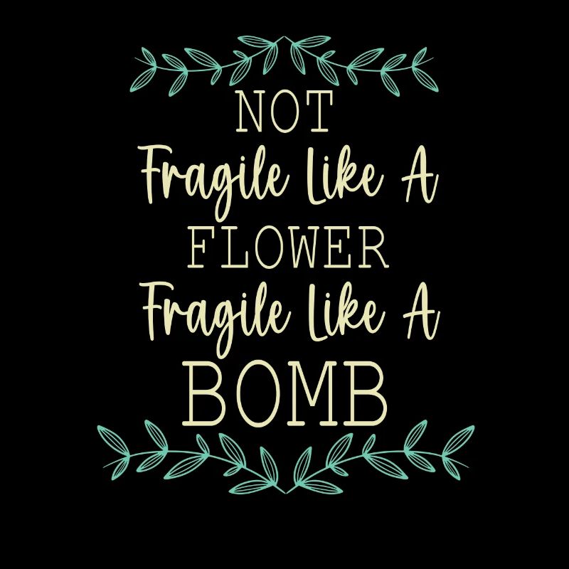 Not fragile like a flower, but a