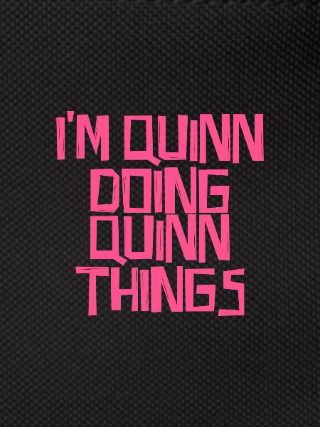 I'm Quinn doing Quinn things