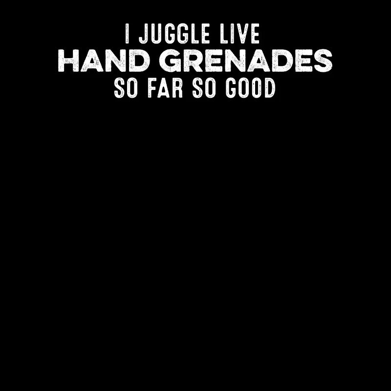 I Juggle Live Hand Grenades So Far So Good Cool