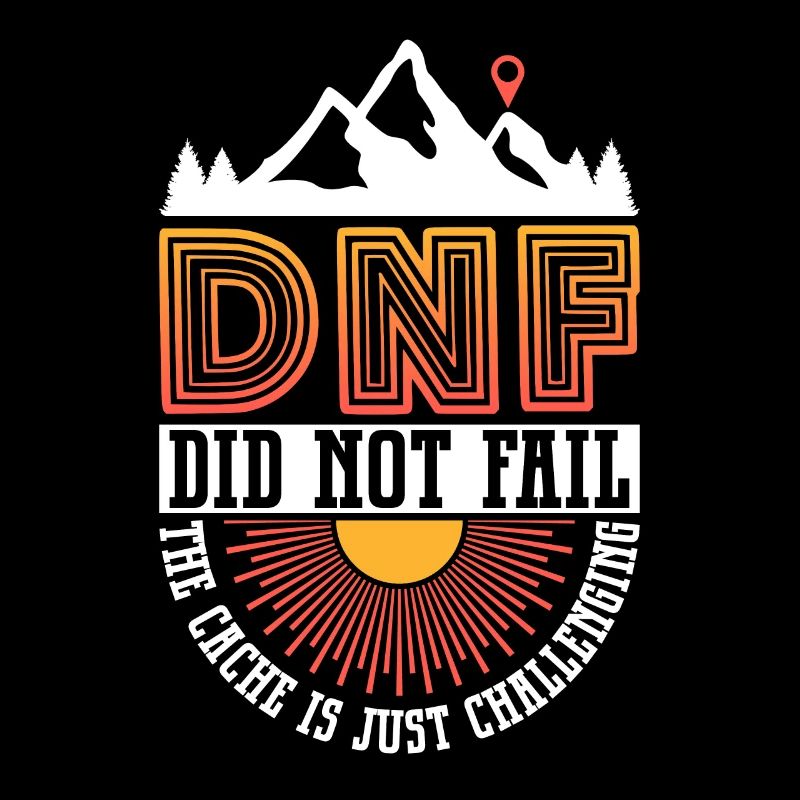 DNF: Did Not Fail - Geocaching Geocacher