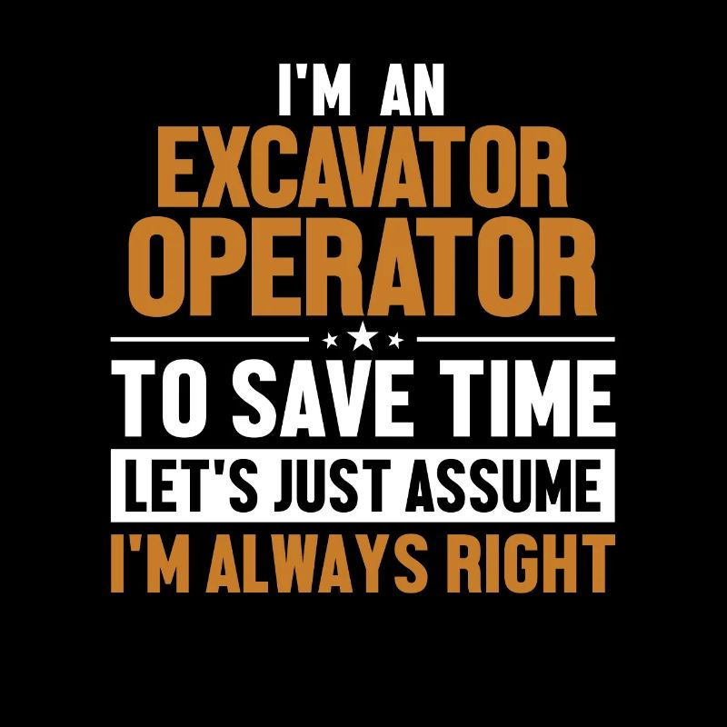 Excavator Operator Let's Assume I'm Right