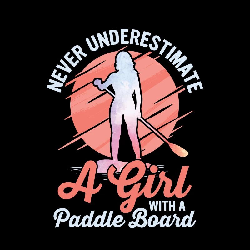 Never Underestimate A Girl With A Paddle Board SUP