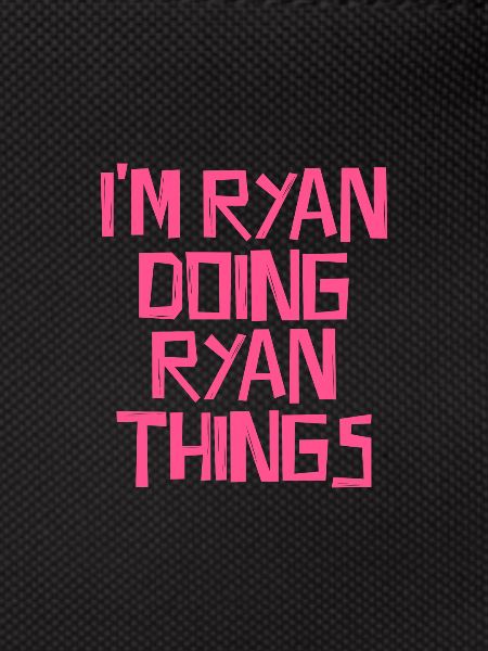 I'm Ryan doing Ryan things
