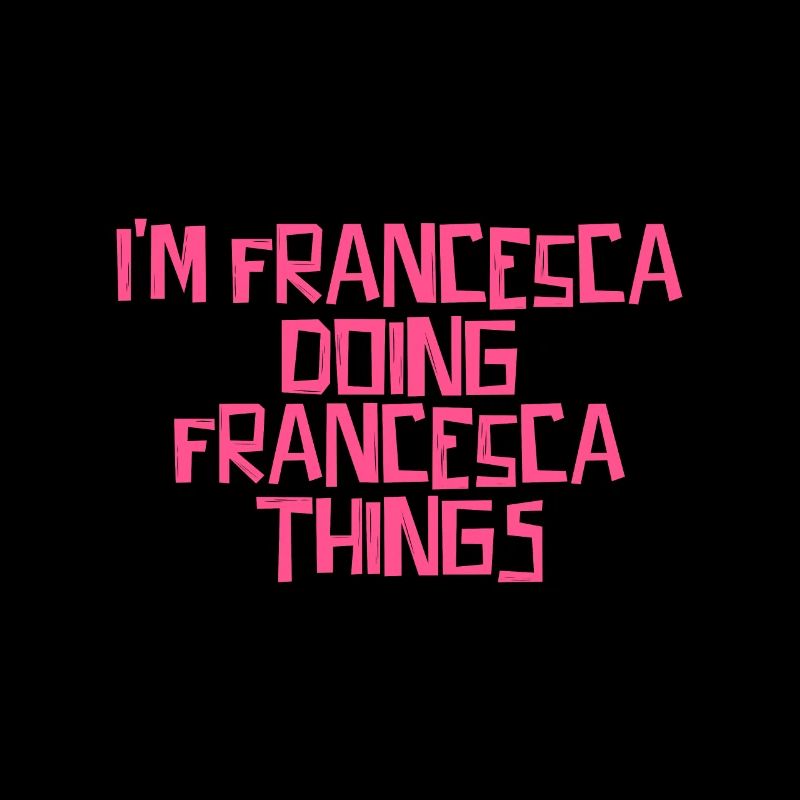 I'm Francesca doing Francesca things