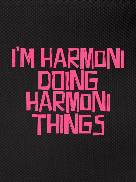 I'm Harmoni doing Harmoni things