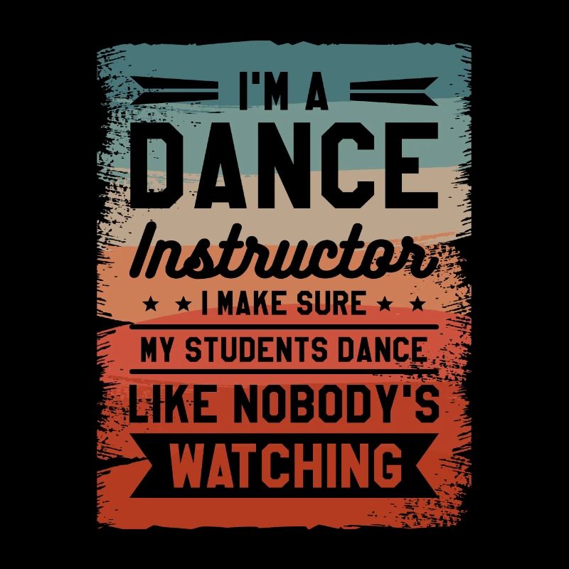 I'm A Dance Instructor I Make Sure My Students